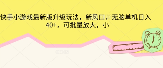 快手小游戏最新版升级玩法，新风口，无脑单机日入40+，可批量放大-青云资源站