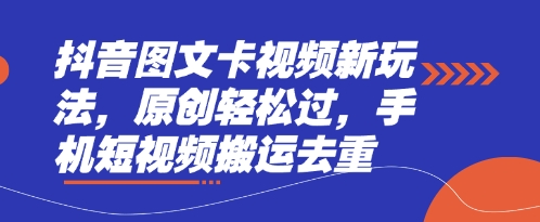 抖音图文卡视频新玩法，原创轻松过，手机短视频搬运去重-青云资源站