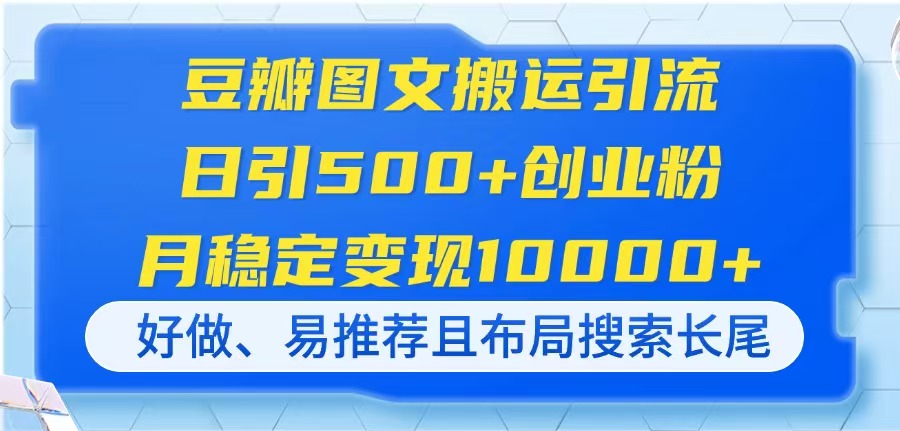（14323期）豆瓣图文搬运引流，日引500+创业粉，月稳定变现10000+，好做、易推荐且...-青云资源站