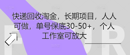 快递回收淘金，长期项目，人人可做，单号保底30-50+，个人工作室可放大-青云资源站