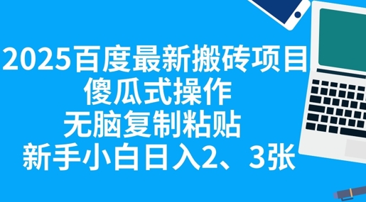 2025百度最新搬砖项目，傻瓜式操作，无脑复制粘贴，新手小白日入2张-青云资源站