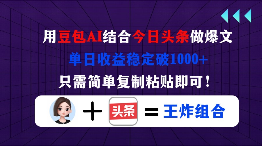 （14334期）用豆包结合今日头条做爆文，单日收益稳定破1000+，只需简单复制粘贴即可！-青云资源站