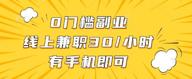 0门槛兼职副业，线上兼职30一小时，有部手机即可【揭秘】-青云资源站