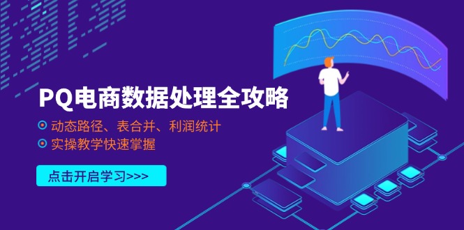 （14240期）PQ电商数据处理全攻略，动态路径、表合并、利润统计，实操教学快速掌握-青云资源站