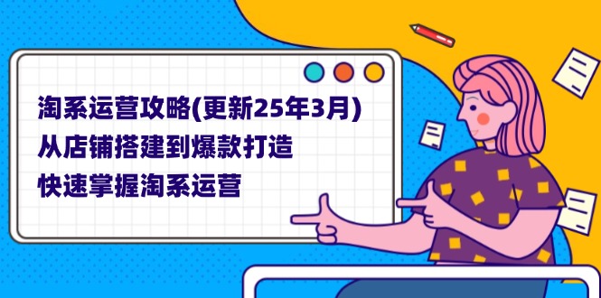 （14190期）淘系运营攻略(更新25年3月) 从店铺搭建到爆款打造，快速掌握淘系运营-青云资源站