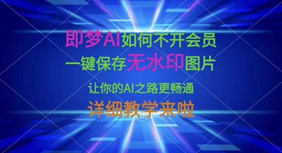 即梦AI如何不开会员，一键保存无水印图片，让你的AI之路更畅通，详细教学来啦-青云资源站