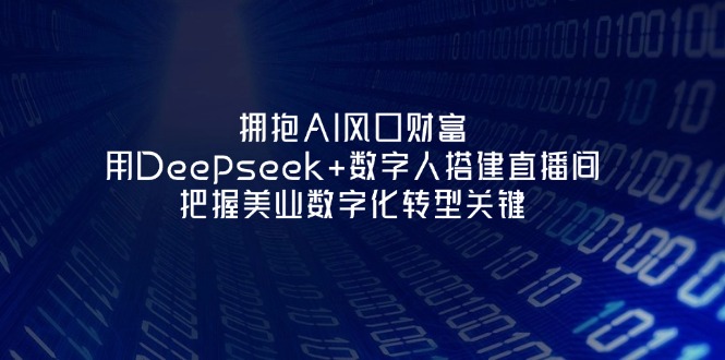 （14299期）拥抱AI风口财富：用Deepseek+数字人搭建直播间，把握美业数字化转型关键-青云资源站