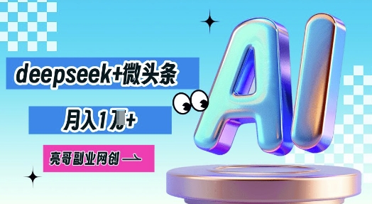 deepseek+微头条，原创图文变现，月入1W-青云资源站