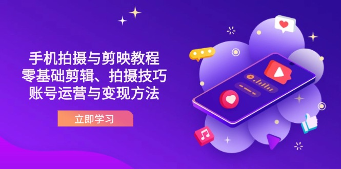 （14296期）抖音手机拍摄与剪映教程：零基础剪辑、拍摄技巧到账号运营与变现方法-青云资源站