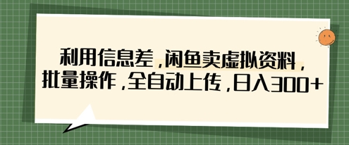 利用信息差，闲鱼卖虚拟资料，批量操作，全自动上传，日入3张-青云资源站