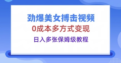 劲爆美女搏击视频，0成本多方式变现，日入多张保姆级教程-青云资源站